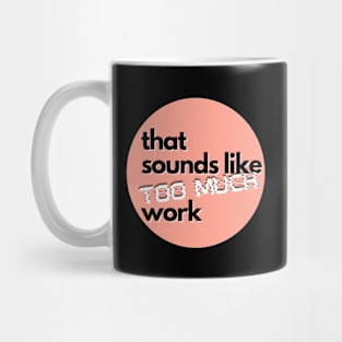 That Sounds Like Too Much Work - Glitch Salmon Pink Mug